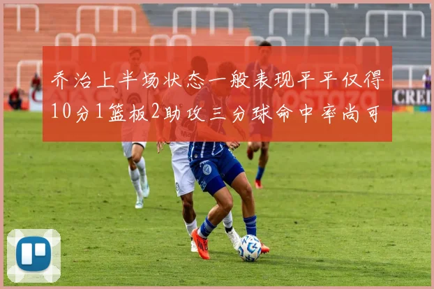 乔治上半场状态一般表现平平仅得10分1篮板2助攻三分球命中率尚可