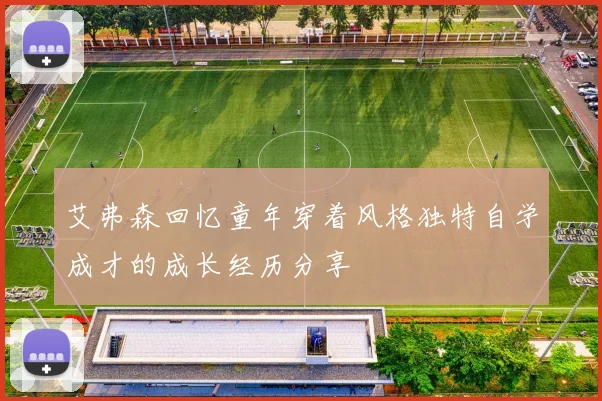 艾弗森回忆童年穿着风格独特自学成才的成长经历分享